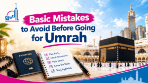 Basic Mistakes to Avoid Before Going for Umrah